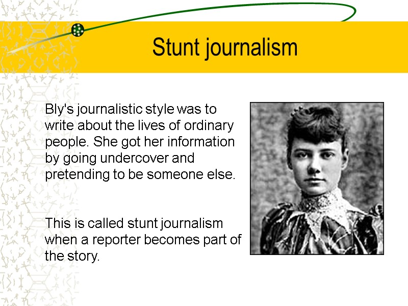 Stunt journalism Bly's journalistic style was to write about the lives of ordinary people.